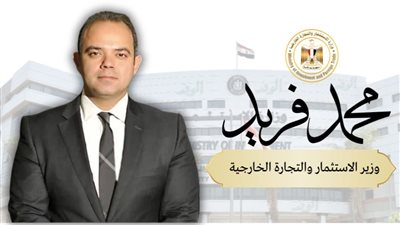 محمد فريد صالح وزيرا للاستثمار لقيادة التحول الاقتصادي وجذب رؤوس الأموال