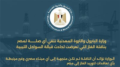 وزارة البترول تنفي أي صلة لمصر بناقلة الغاز التي تعرضت لحادث قبالة السواحل الليبية